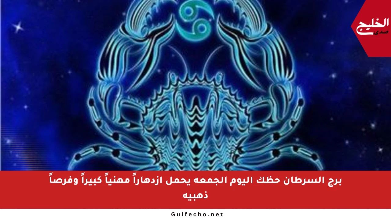 برج السرطان حظك اليوم الجمعة يحمل ازدهاراً مهنياً كبيراً وفرصاً ذهبية